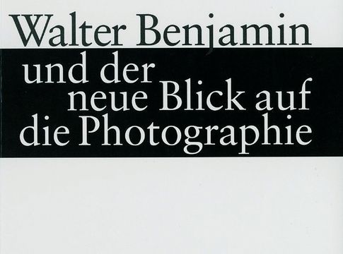 Rudolf H. Krauss: Walter Benjamin und der neue Blick auf die Photographie